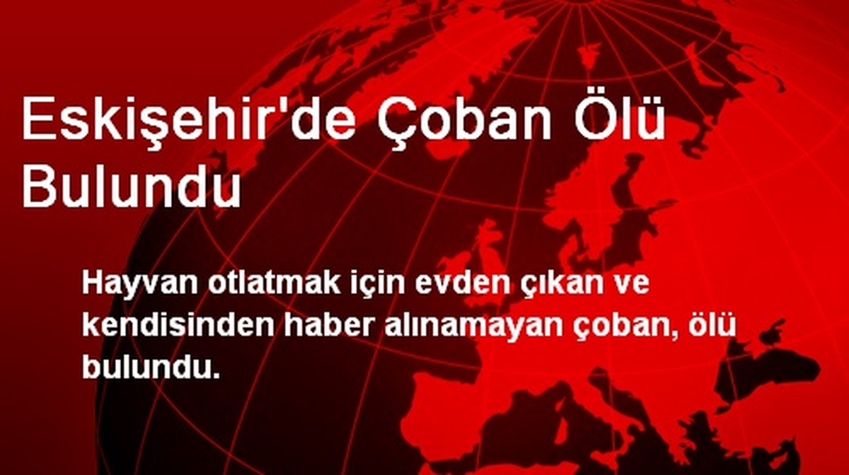 Eskişehir\'de Çoban Ölü Bulundu
