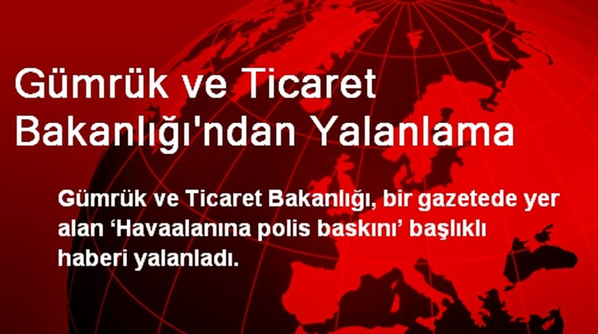 Gümrük ve Ticaret Bakanlığı\'ndan Yalanlama