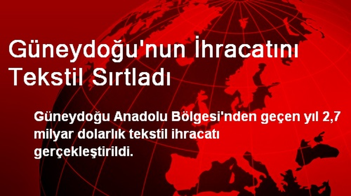 Güneydoğu\'nun İhracatını Tekstil Sırtladı