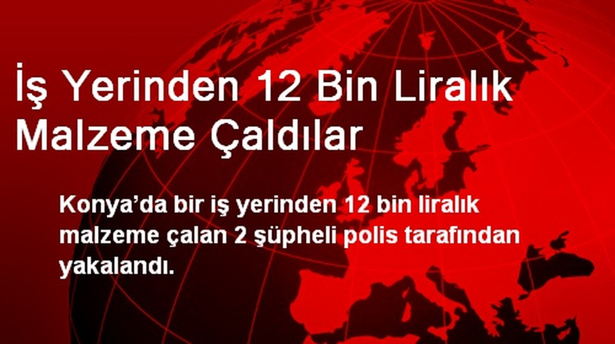 İş Yerinden 12 Bin Liralık Malzeme Çaldılar