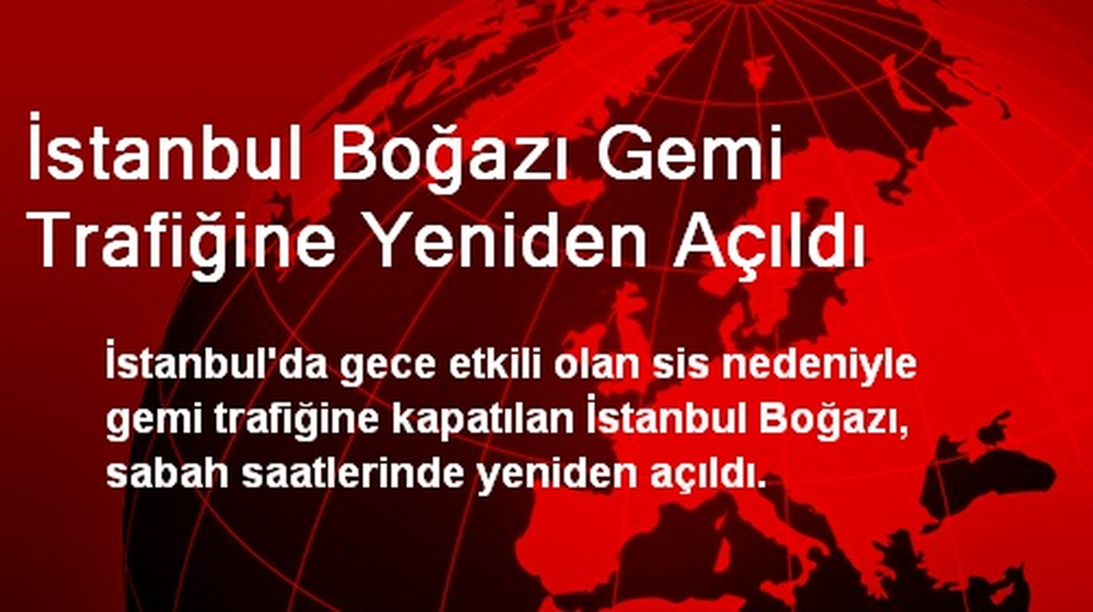 İstanbul Boğazı Gemi Trafiğine Yeniden Açıldı