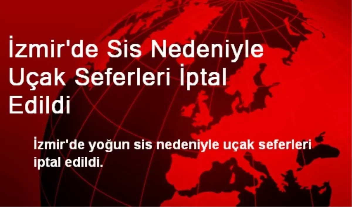 İzmir\'de Sis Nedeniyle Uçak Seferleri İptal Edildi