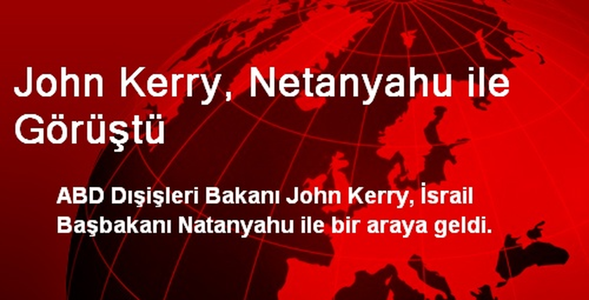 John Kerry, Netanyahu ile Görüştü