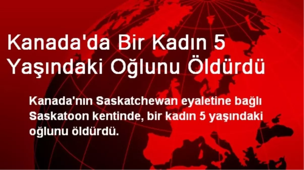 Kanada\'da Bir Kadın 5 Yaşındaki Oğlunu Öldürdü