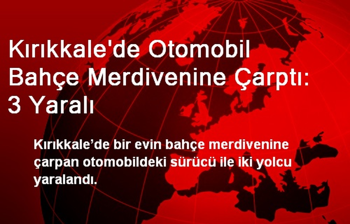 Kırıkkale\'de Otomobil Bahçe Merdivenine Çarptı: 3 Yaralı