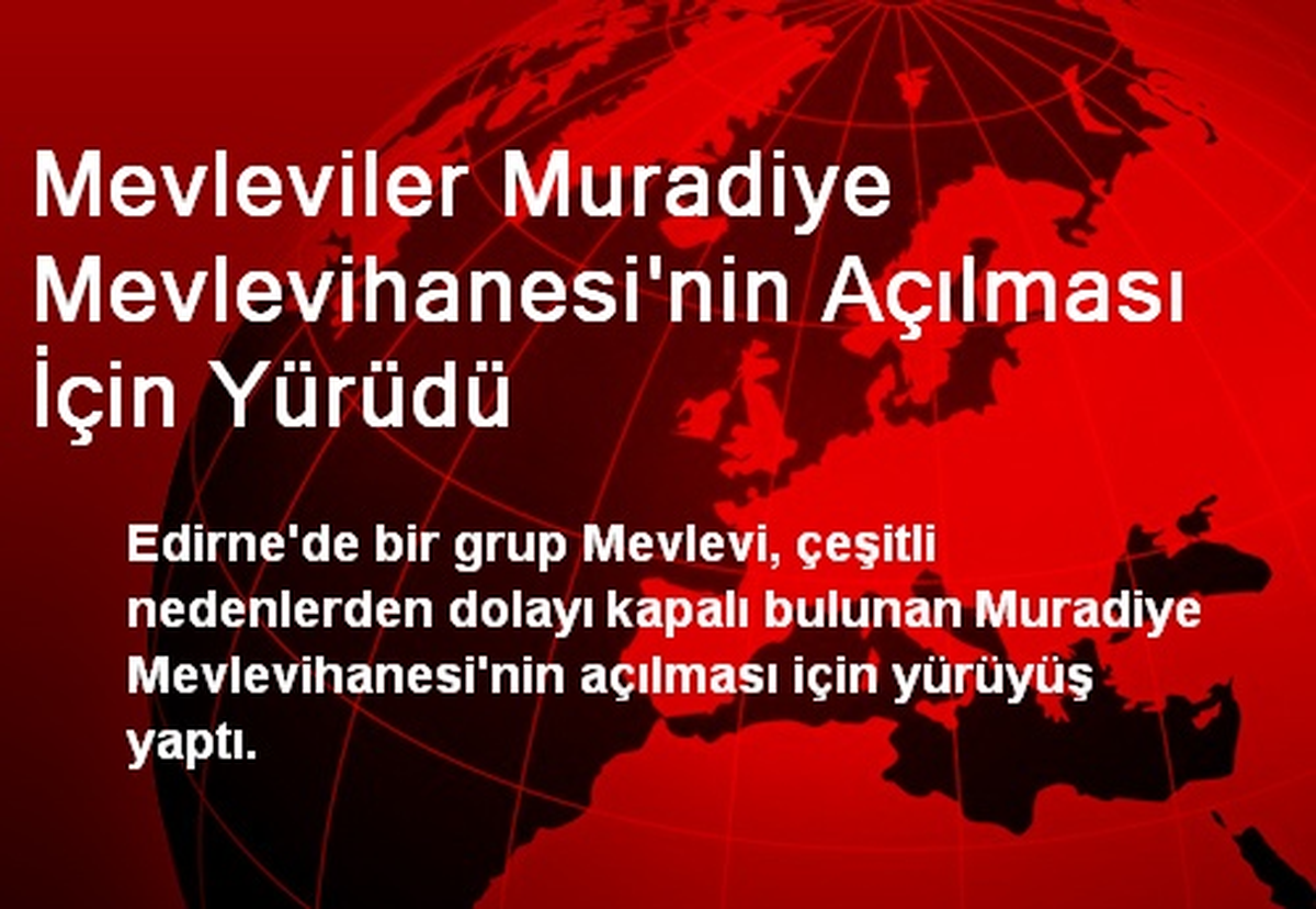 Mevleviler Muradiye Mevlevihanesi\'nin Açılması İçin Yürüdü