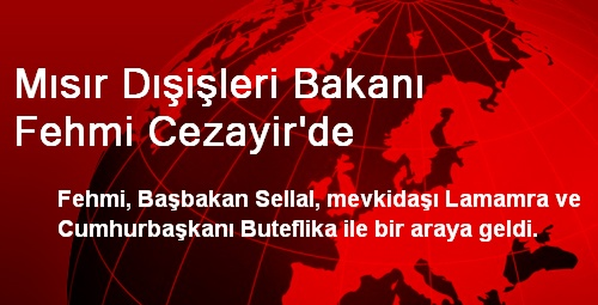 Mısır Dışişleri Bakanı Fehmi Cezayir\'de
