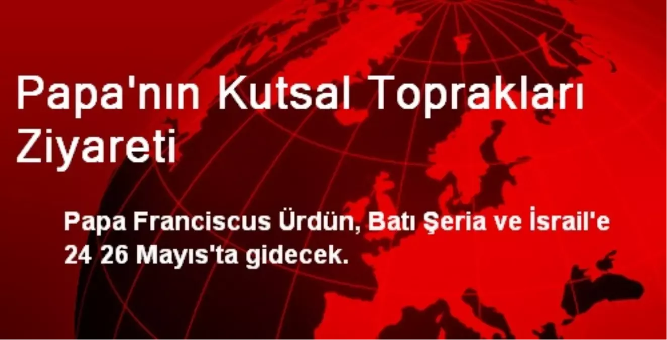 Papa\'nın Kutsal Toprakları Ziyareti