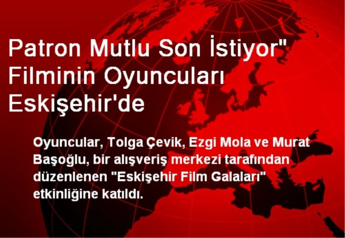 Patron Mutlu Son İstiyor" Filminin Oyuncuları Eskişehir\'de