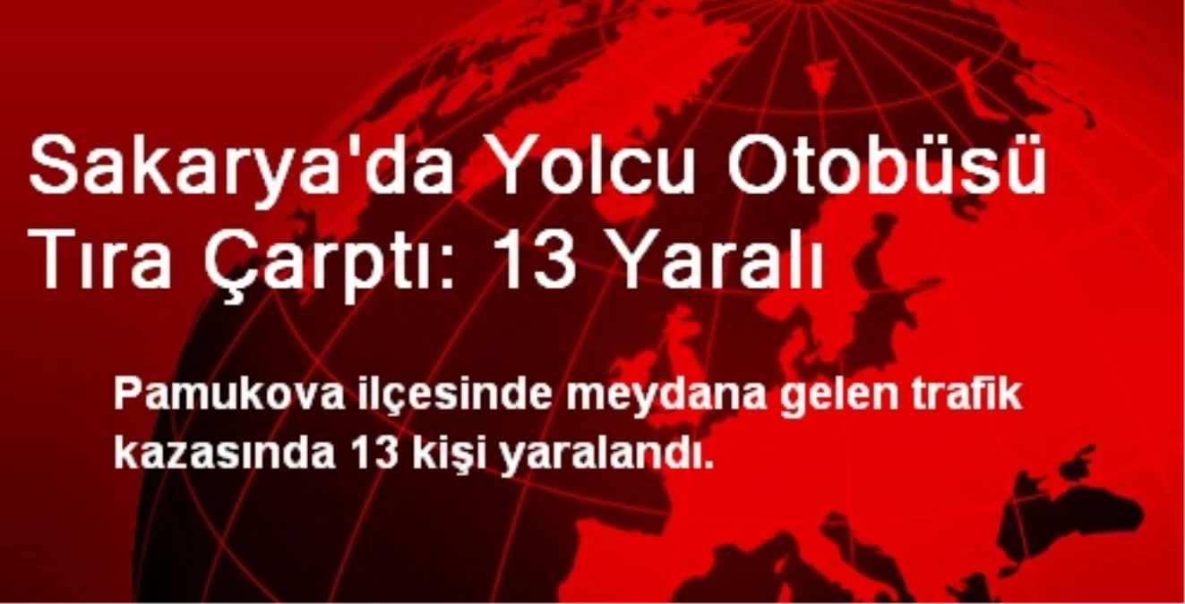 Sakarya\'da Yolcu Otobüsü Tıra Çarptı: 13 Yaralı