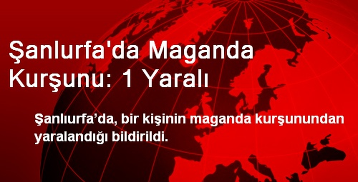 Şanlurfa\'da Maganda Kurşunu: 1 Yaralı