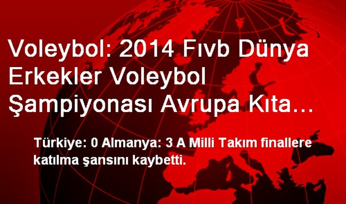 Voleybol: 2014 Fıvb Dünya Erkekler Voleybol Şampiyonası Avrupa Kıta Elemeleri