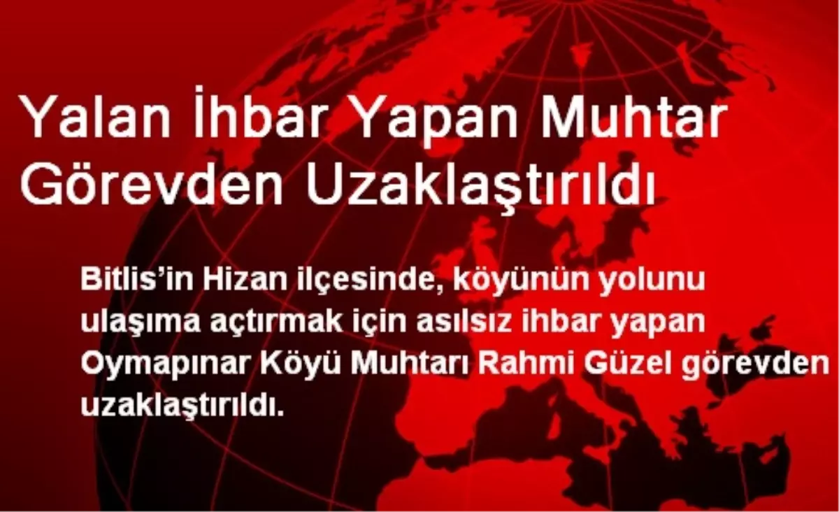 Yalan İhbar Yapan Muhtar Görevden Uzaklaştırıldı