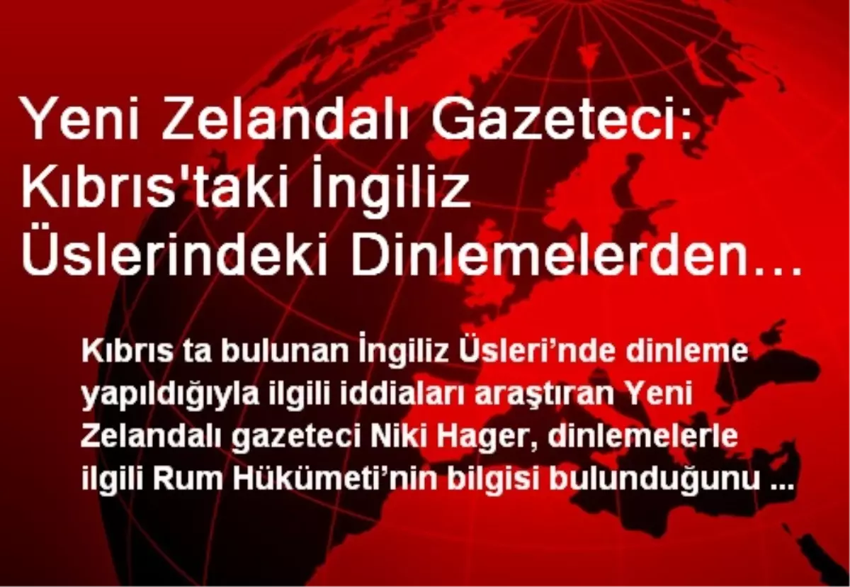 Yeni Zelandalı Gazeteci: Kıbrıs\'taki İngiliz Üslerindeki Dinlemelerden Rum Hükümeti\'nin Bilgisi Var