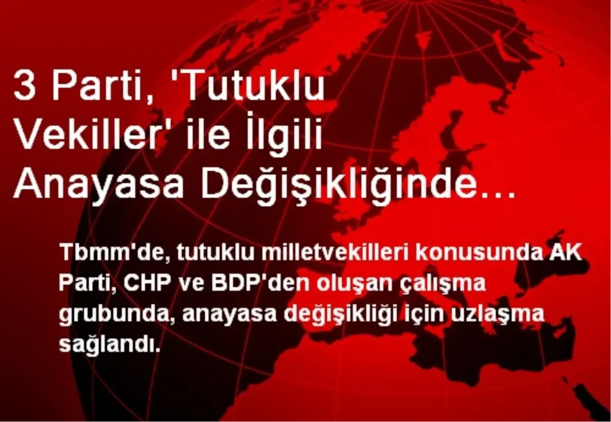 3 Parti, \'Tutuklu Vekiller\' ile İlgili Anayasa Değişikliğinde Anlaştı