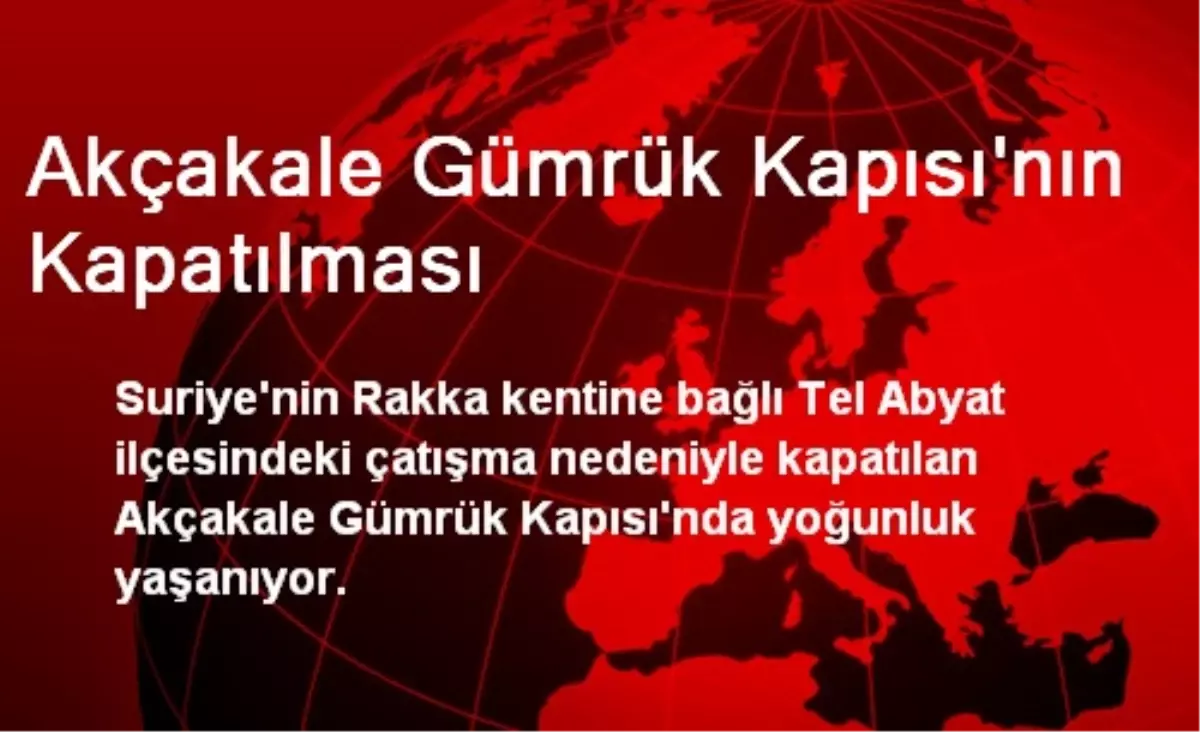 Akçakale Gümrük Kapısı\'nın Kapatılması