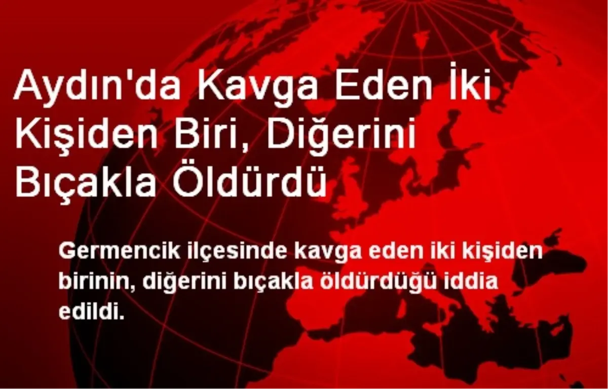 Aydın\'da Kavga Eden İki Kişiden Biri, Diğerini Bıçakla Öldürdü