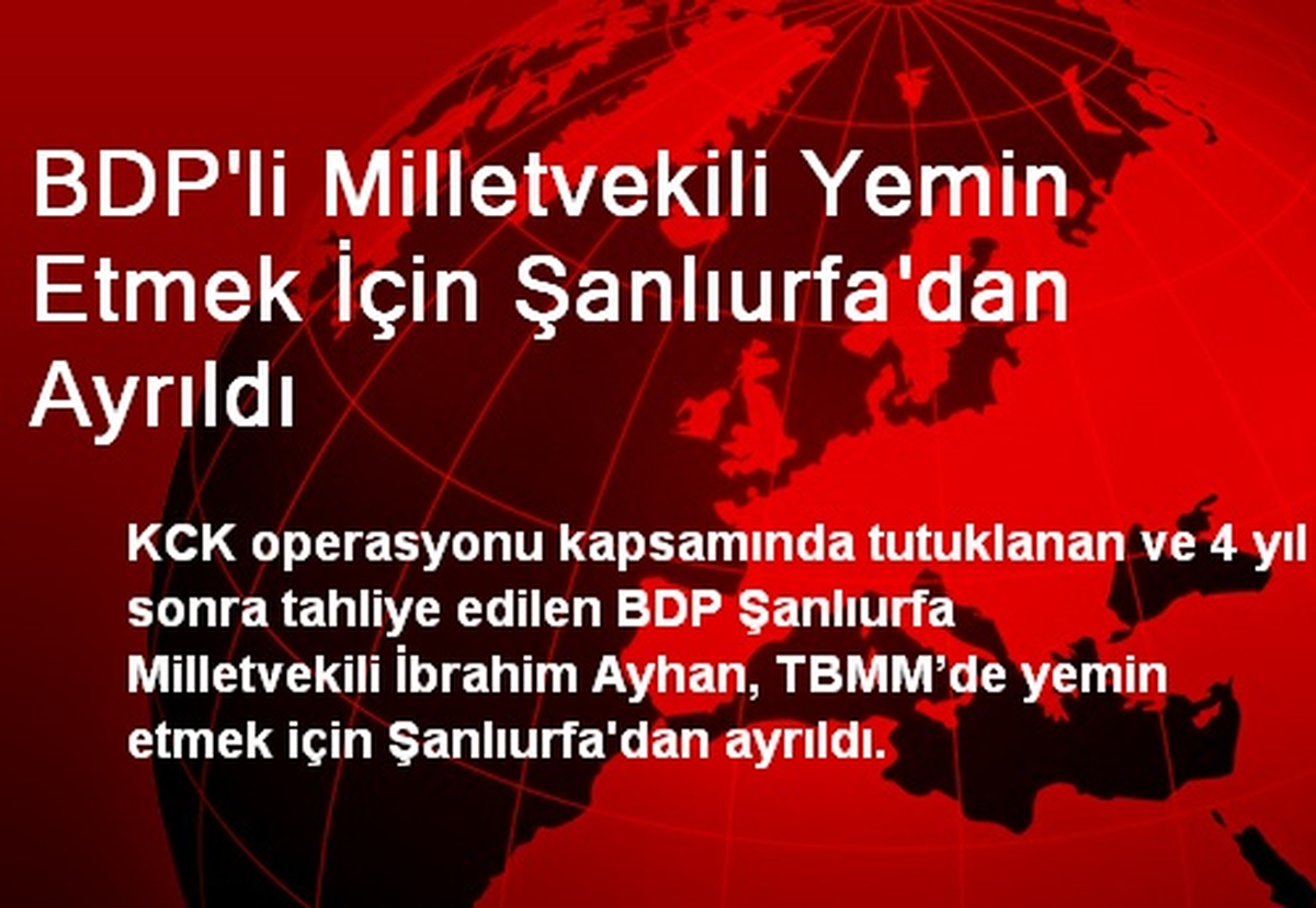 BDP\'li Milletvekili Yemin Etmek İçin Şanlıurfa\'dan Ayrıldı
