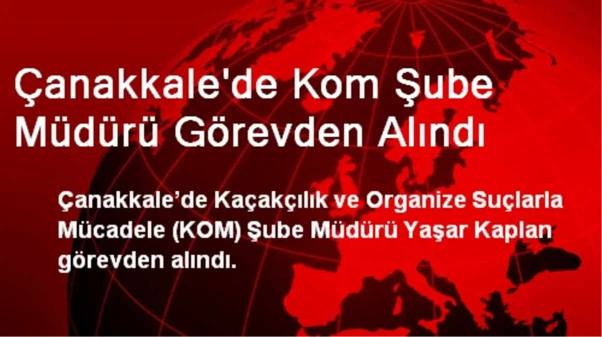 Çanakkale\'de Kom Şube Müdürü Görevden Alındı