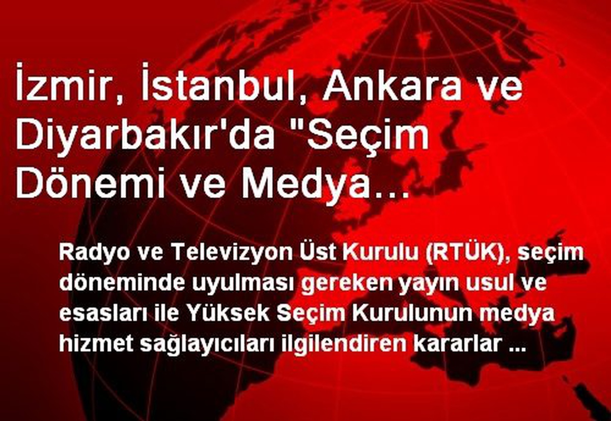 İzmir, İstanbul, Ankara ve Diyarbakır\'da "Seçim Dönemi ve Medya Seminerleri" Düzenlenecek