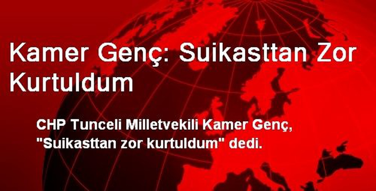 Kamer Genç: Suikasttan Zor Kurtuldum