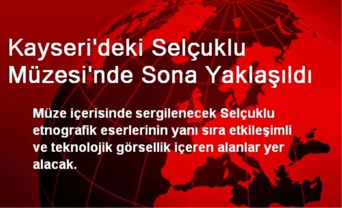 Kayseri\'deki Selçuklu Müzesi\'nde Sona Yaklaşıldı