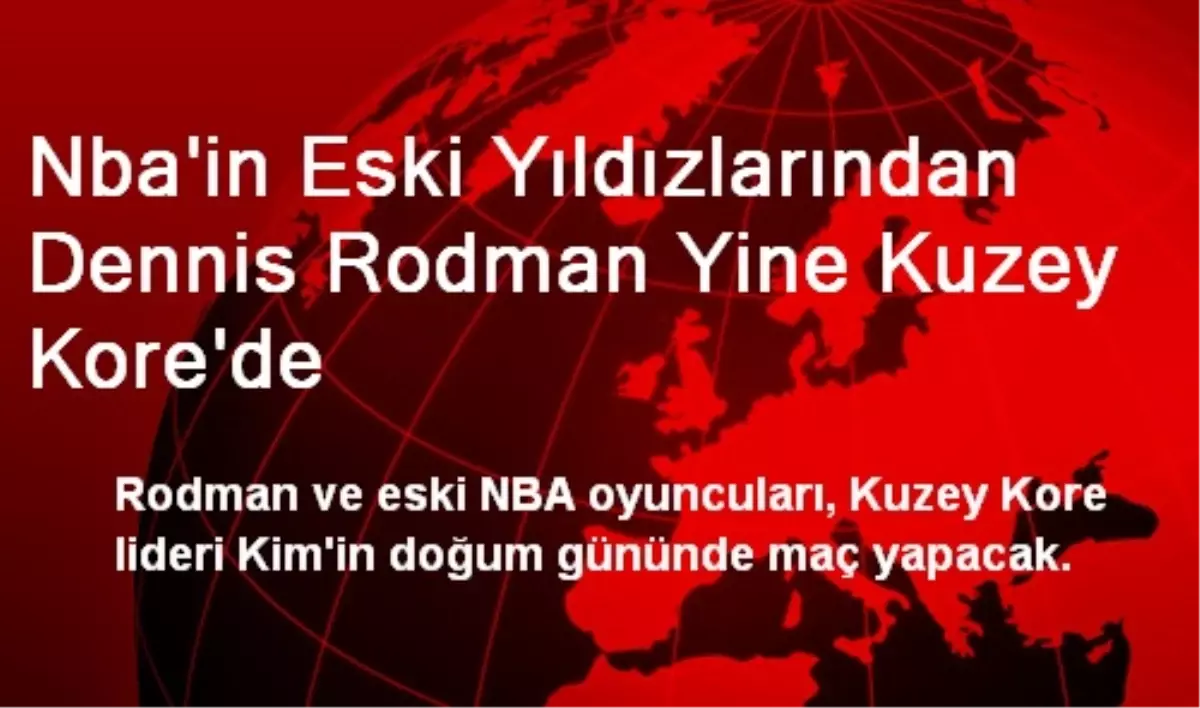 Nba\'in Eski Yıldızlarından Dennis Rodman Yine Kuzey Kore\'de