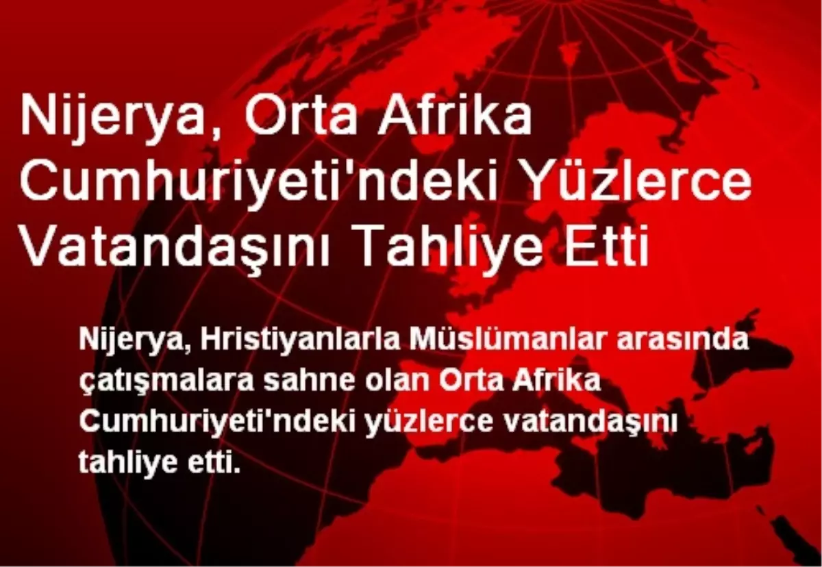 Nijerya, Orta Afrika Cumhuriyeti\'ndeki Yüzlerce Vatandaşını Tahliye Etti