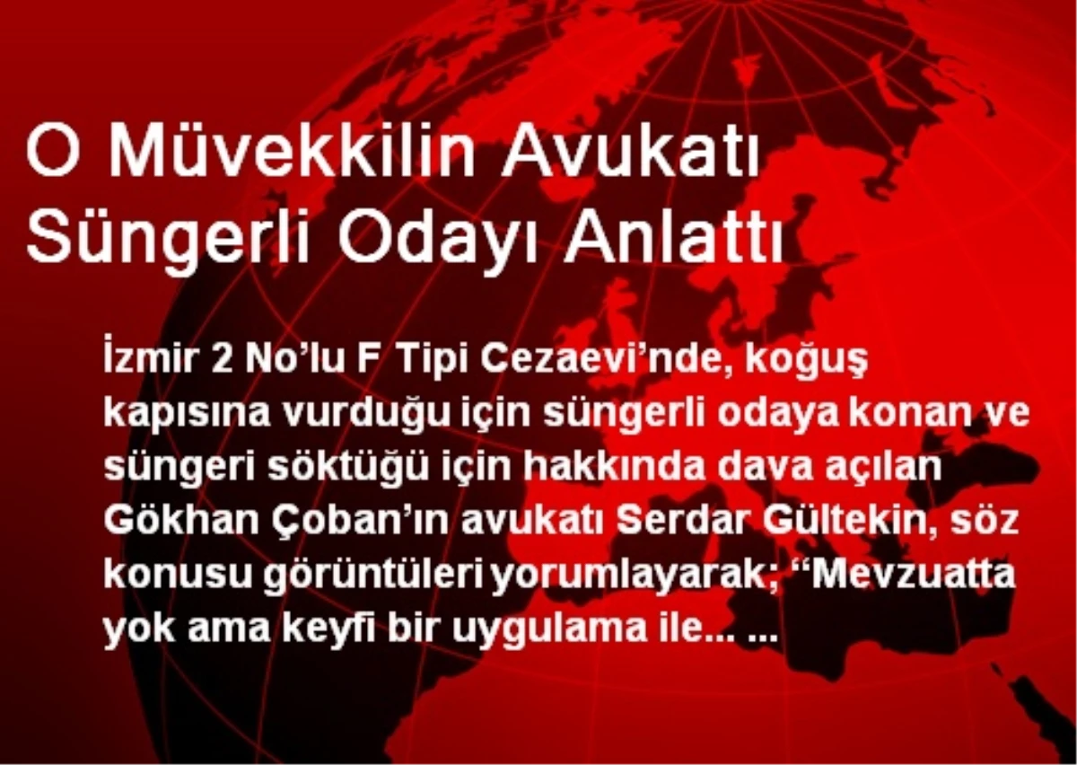 O Müvekkilin Avukatı Süngerli Odayı Anlattı