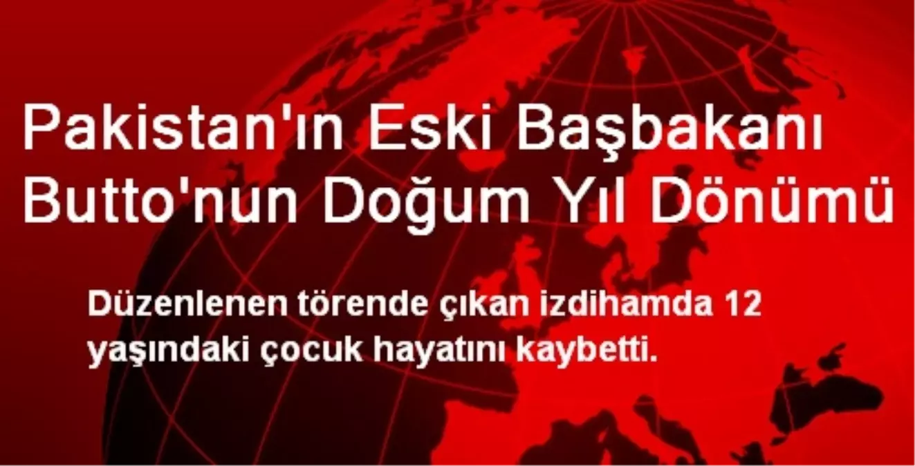 Pakistan\'ın Eski Başbakanı Butto\'nun Doğum Yıl Dönümü