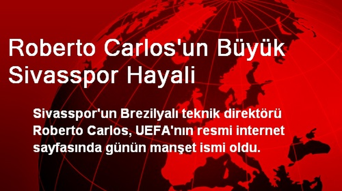 Roberto Carlos\'un Büyük Sivasspor Hayali