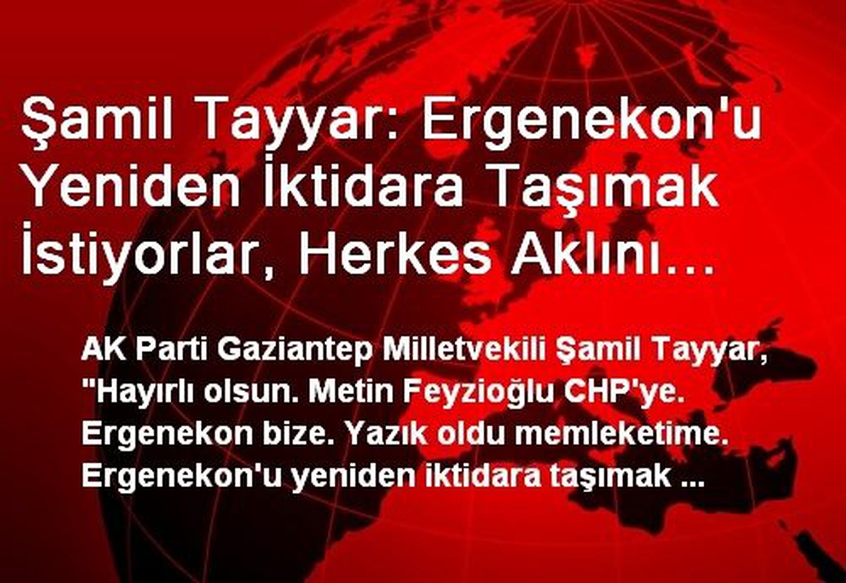 Şamil Tayyar: Ergenekon\'u Yeniden İktidara Taşımak İstiyorlar, Herkes Aklını Başına Almalı