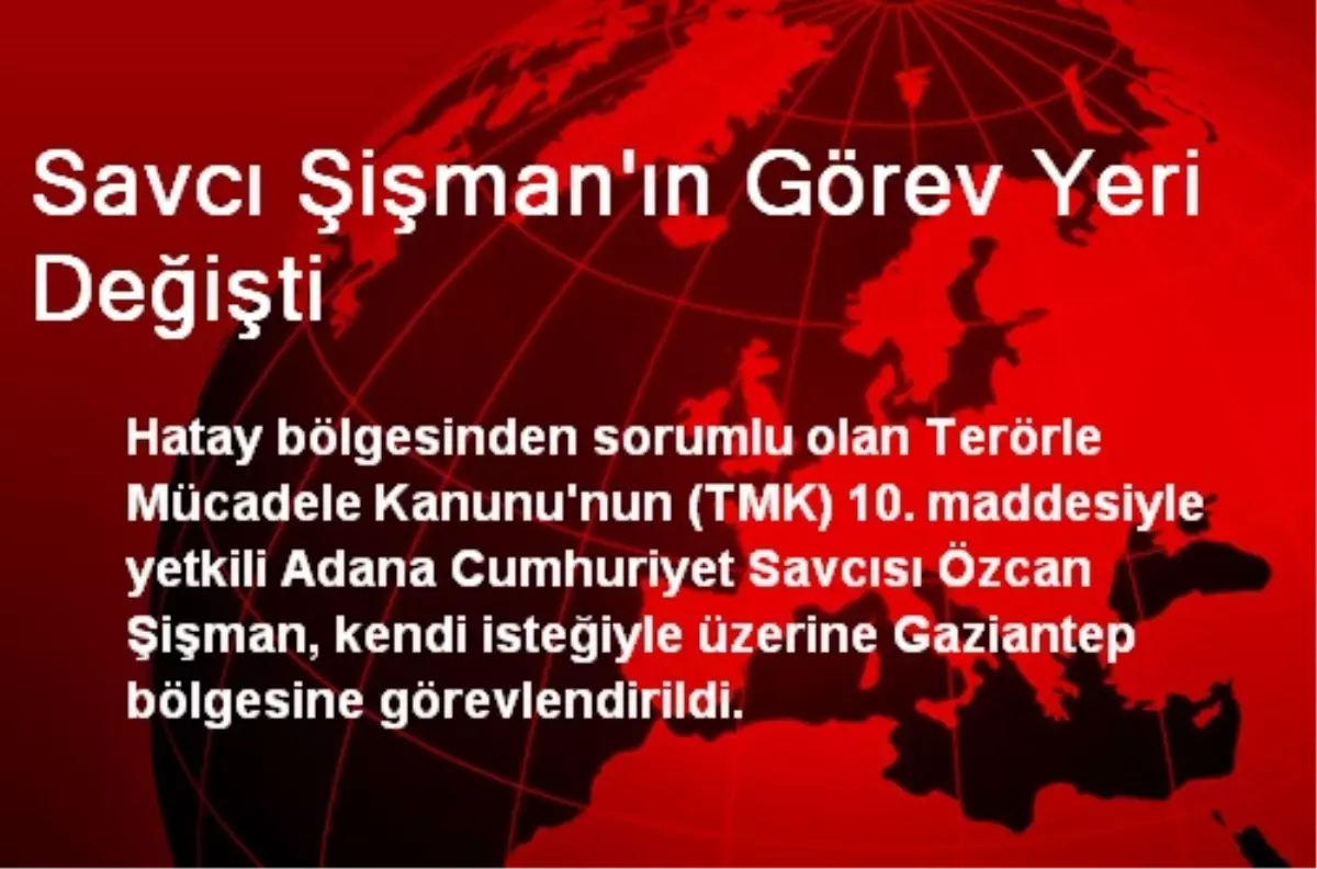 Savcı Şişman\'ın Görev Yeri Değişti