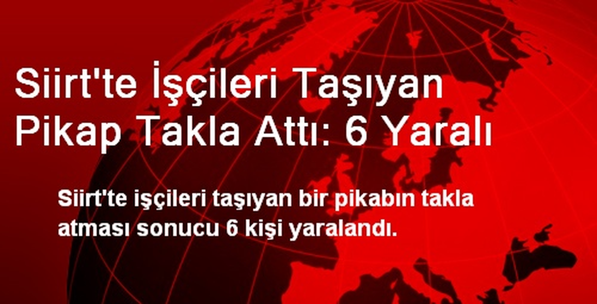 Siirt\'te İşçileri Taşıyan Pikap Takla Attı: 6 Yaralı