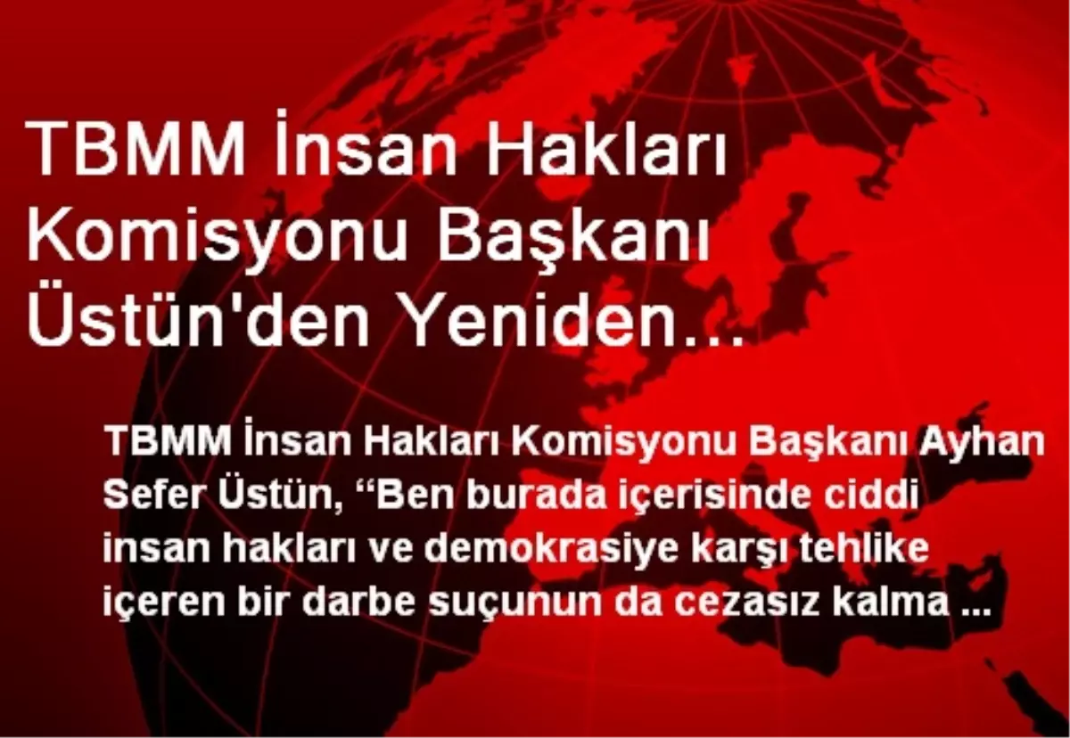 TBMM İnsan Hakları Komisyonu Başkanı Üstün\'den Yeniden Yargılama Yorumu