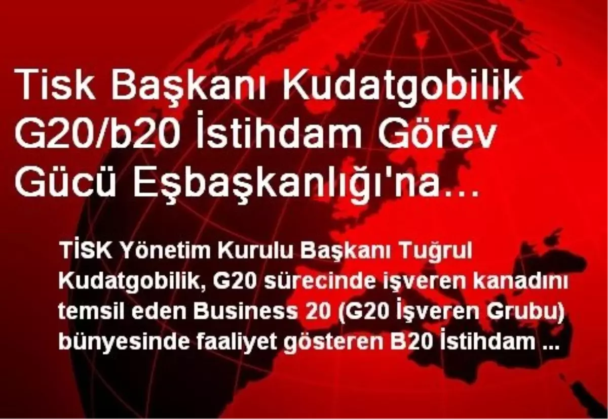 Tisk Başkanı Kudatgobilik G20/b20 İstihdam Görev Gücü Eşbaşkanlığı\'na Yeniden Seçildi