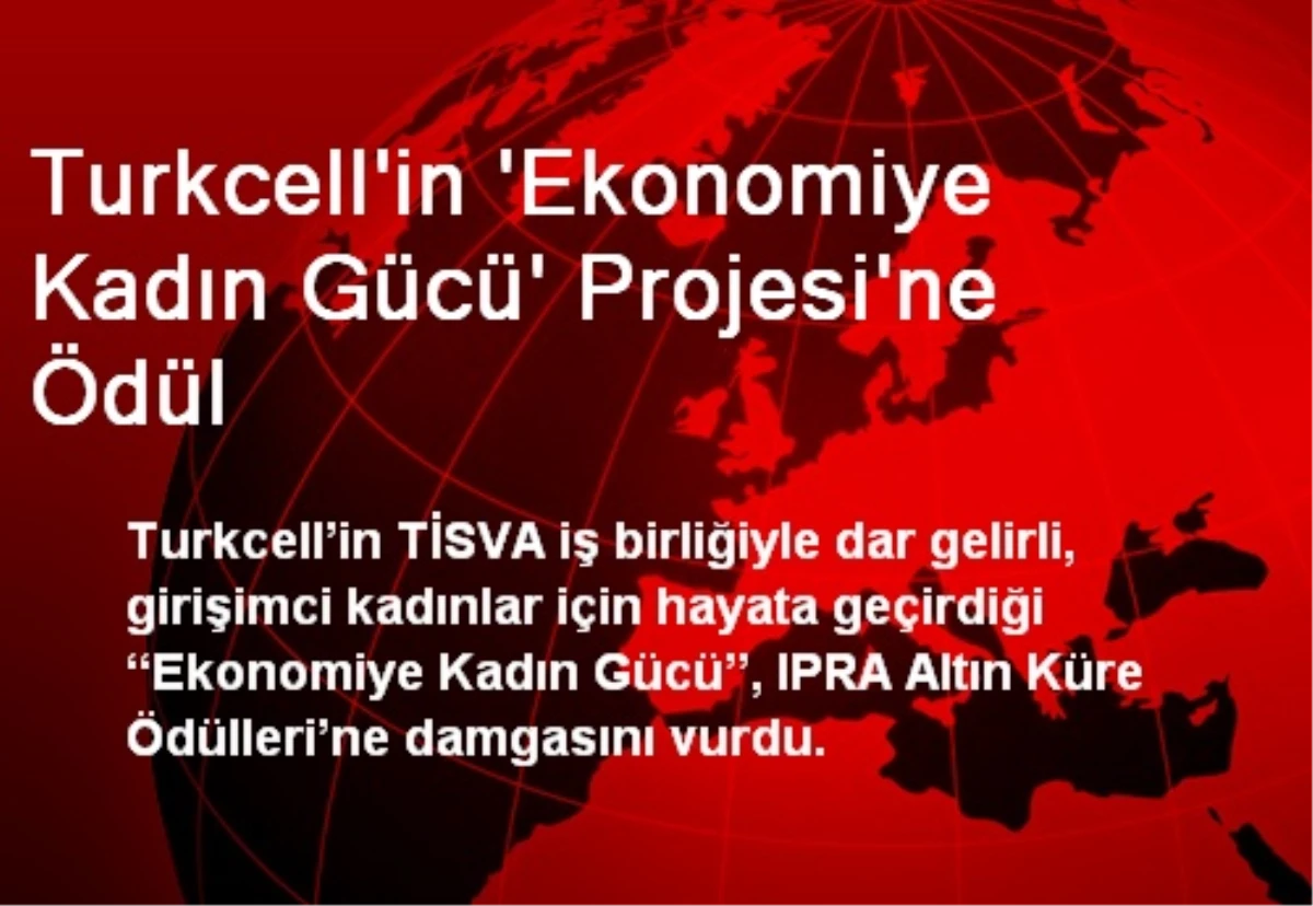 Turkcell\'in \'Ekonomiye Kadın Gücü\' Projesi\'ne Ödül