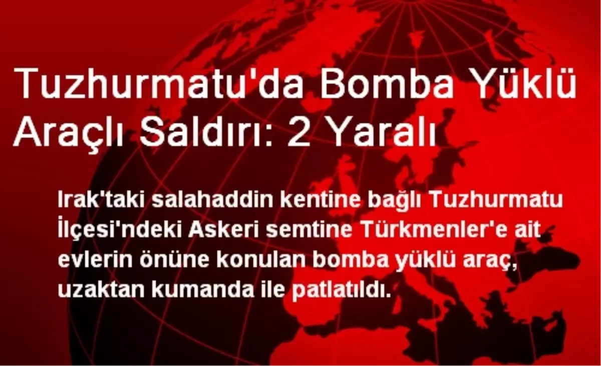 Tuzhurmatu\'da Bomba Yüklü Araçlı Saldırı: 2 Yaralı