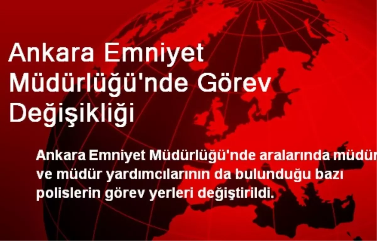 Ankara Emniyet Müdürlüğü\'nde Görev Değişikliği