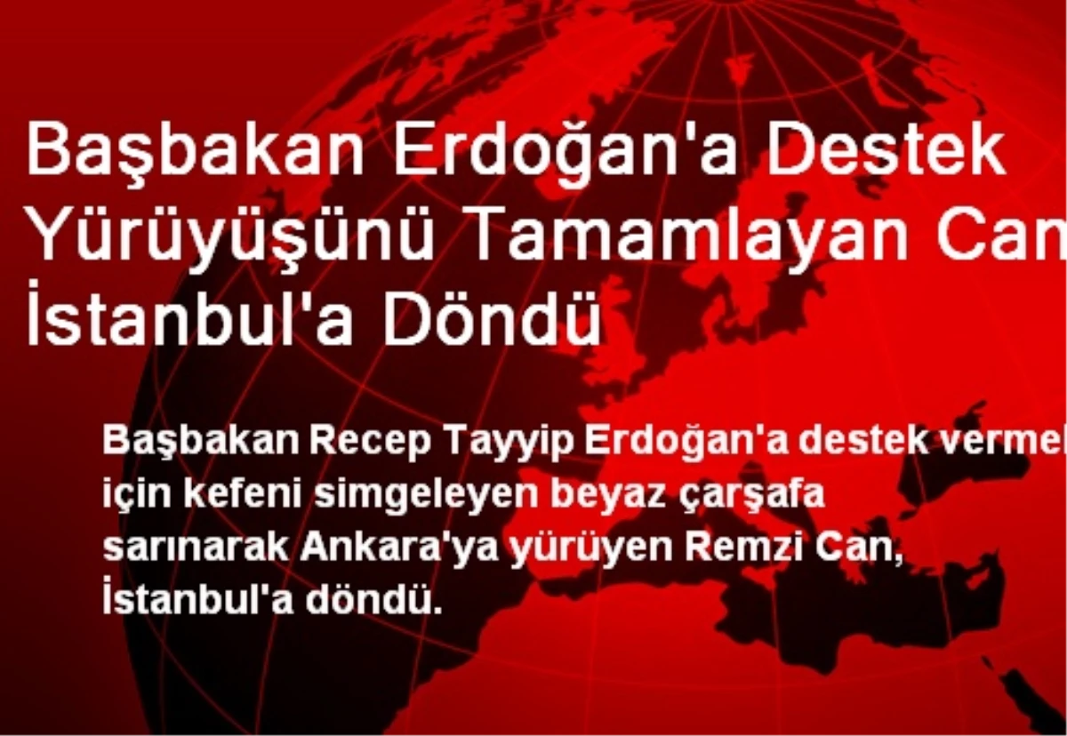 Başbakan Erdoğan\'a Destek Yürüyüşünü Tamamlayan Can, İstanbul\'a Döndü