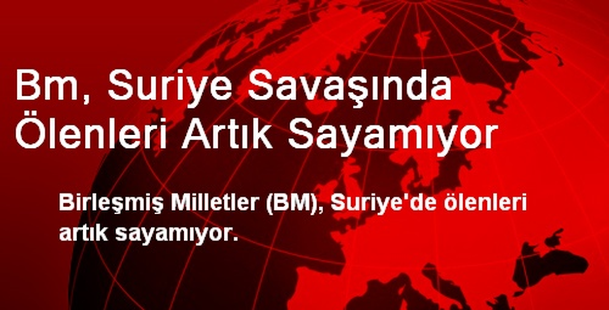 Bm, Suriye Savaşında Ölenleri Artık Sayamıyor