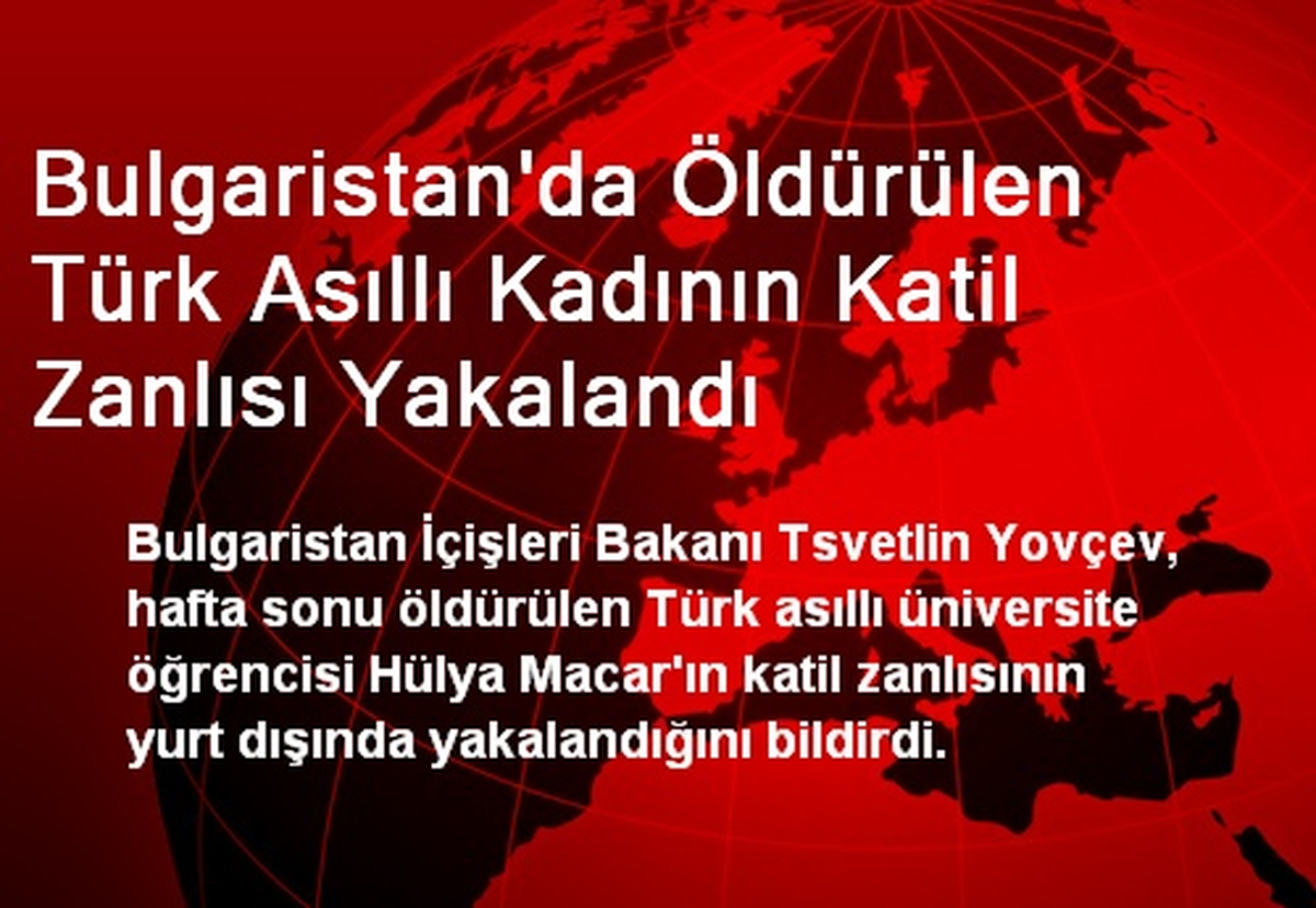 Bulgaristan\'da Öldürülen Türk Asıllı Kadının Katil Zanlısı Yakalandı