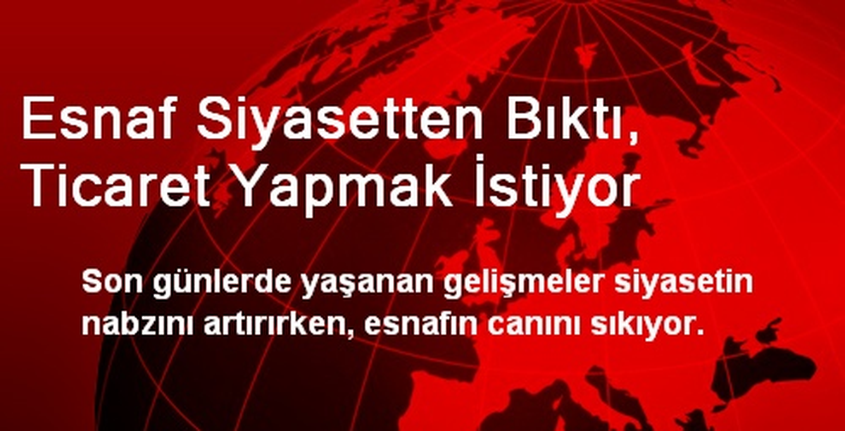 Esnaf Siyasetten Bıktı, Ticaret Yapmak İstiyor