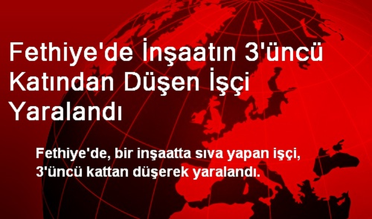 Fethiye\'de İnşaatın 3\'üncü Katından Düşen İşçi Yaralandı