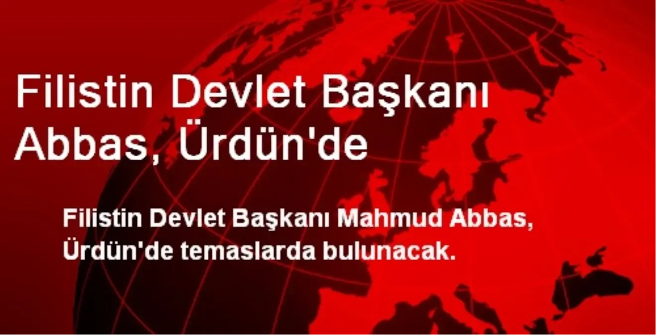 Filistin Devlet Başkanı Abbas, Ürdün\'de