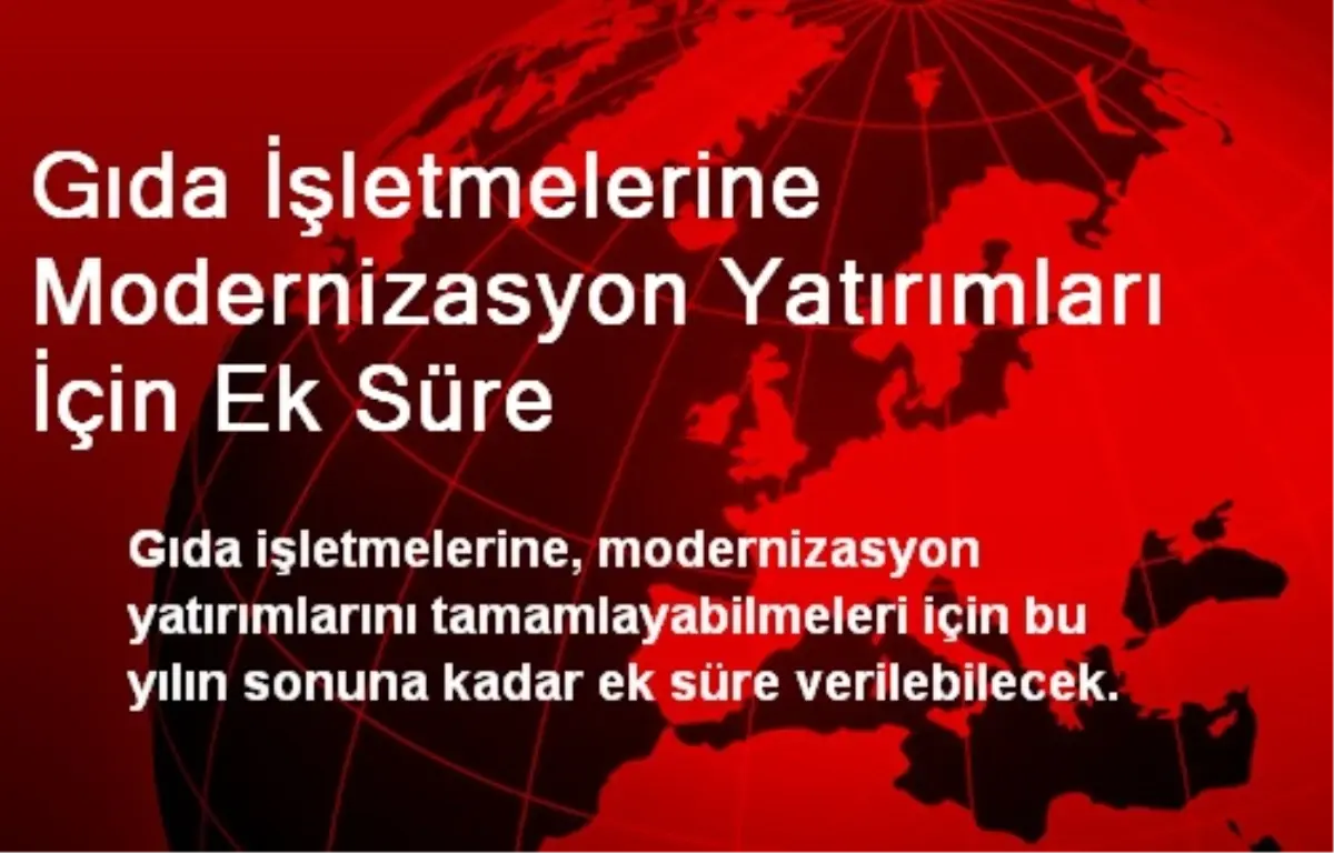 Gıda İşletmelerine Modernizasyon Yatırımları İçin Ek Süre