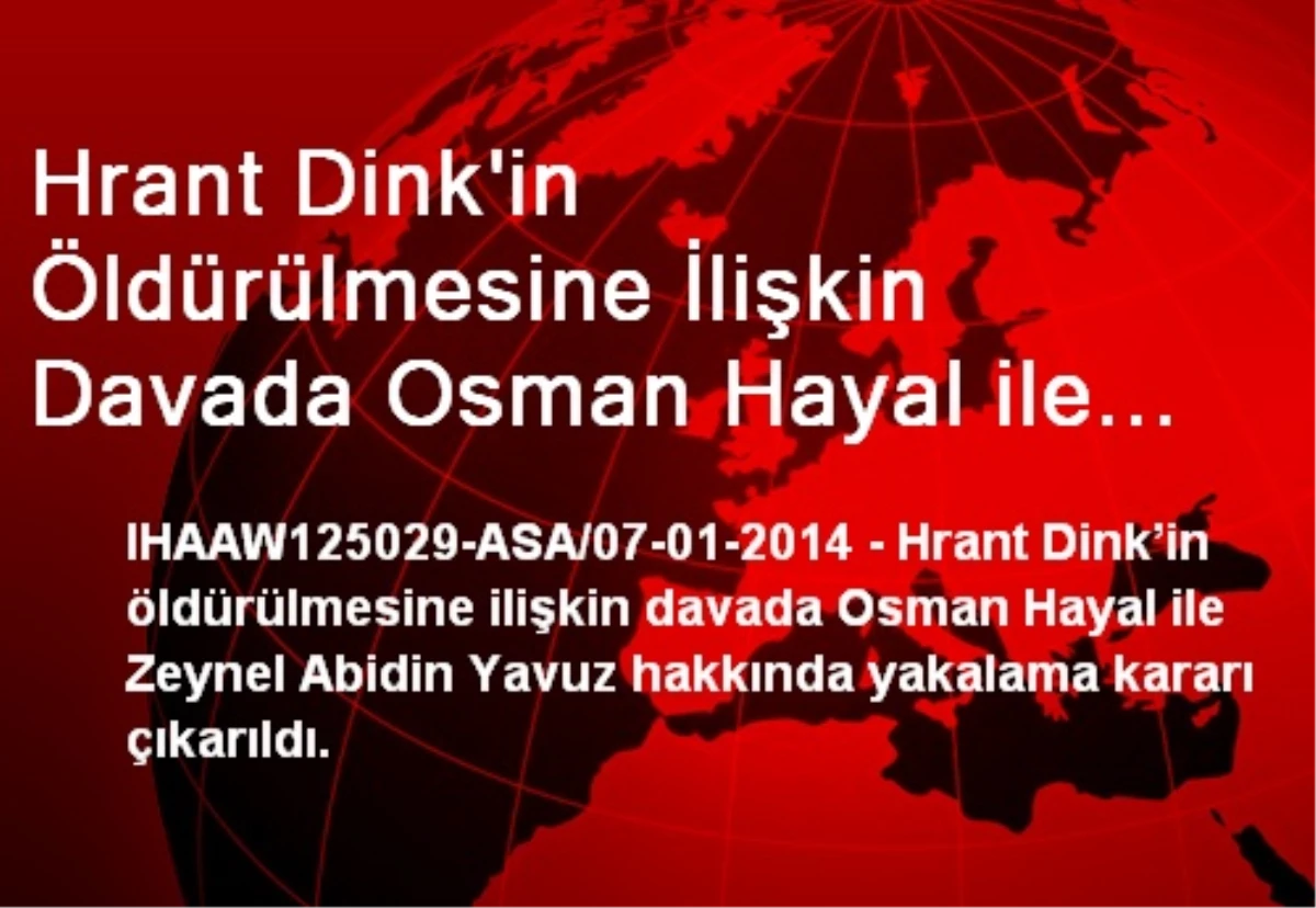 Hrant Dink\'in Öldürülmesine İlişkin Davada Osman Hayal ile Zeynel Abidin Yavuz Hakkında Yakalama...