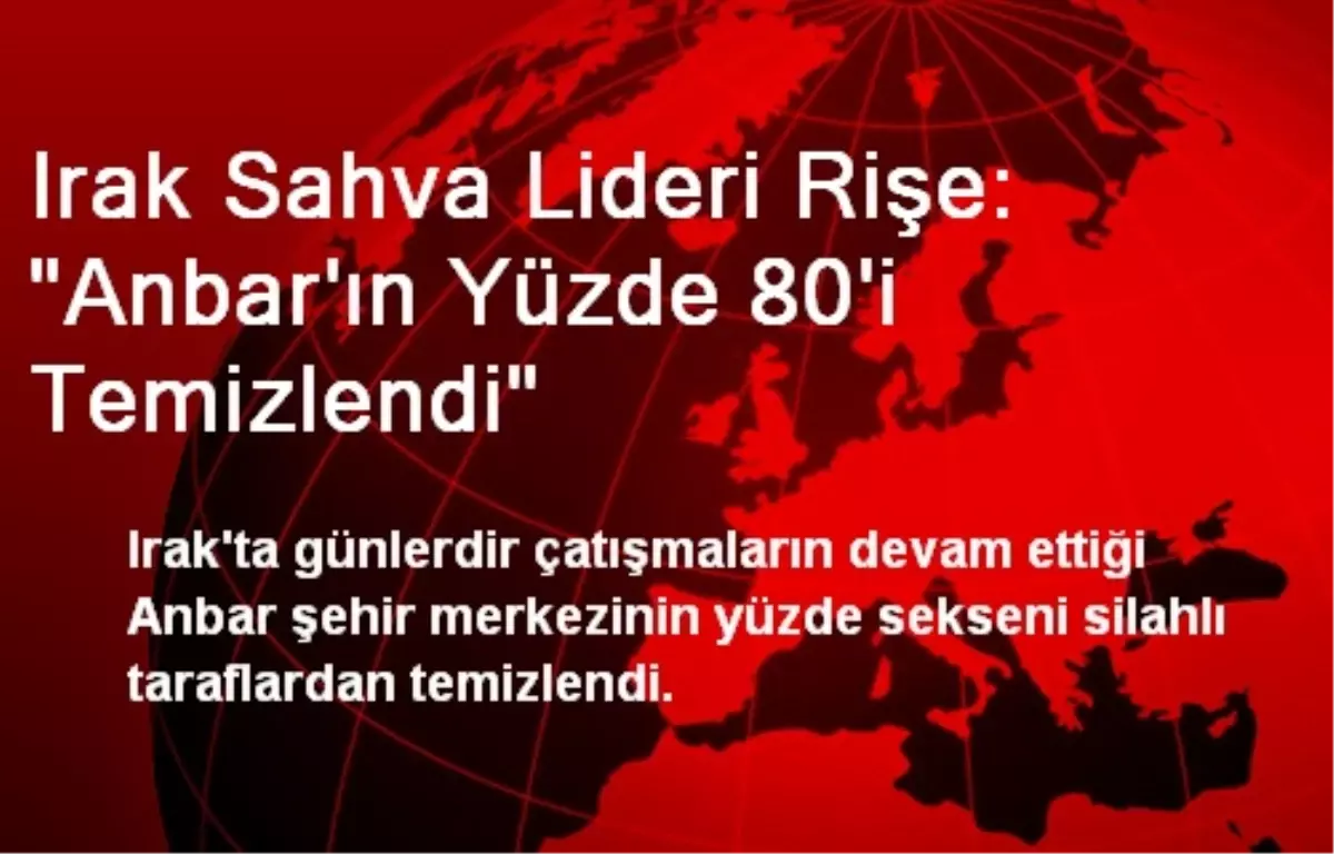 Irak Sahva Lideri Rişe: "Anbar\'ın Yüzde 80\'i Temizlendi"