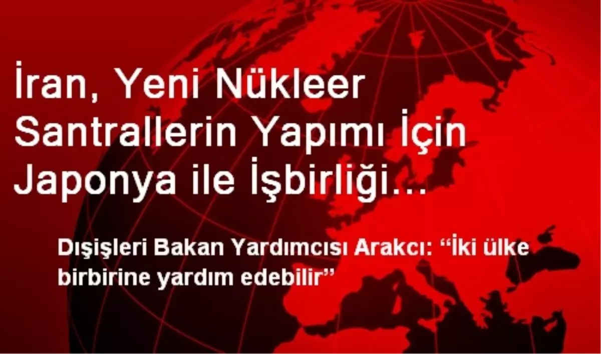 İran, Yeni Nükleer Santrallerin Yapımı İçin Japonya ile İşbirliği Yapmak İstiyor