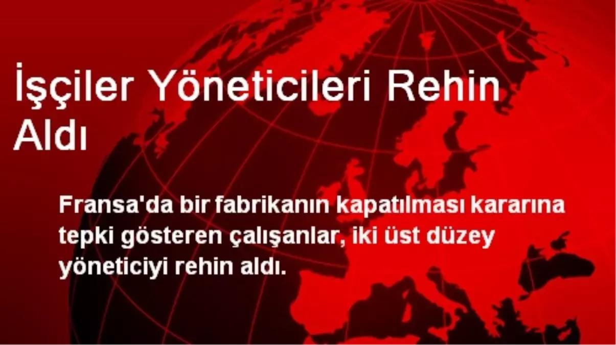 İşçiler Yöneticileri Rehin Aldı